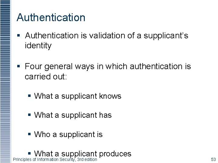 Authentication is validation of a supplicant’s identity Four general ways in which authentication is