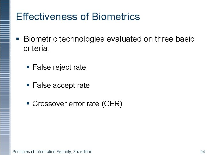 Effectiveness of Biometrics Biometric technologies evaluated on three basic criteria: False reject rate False