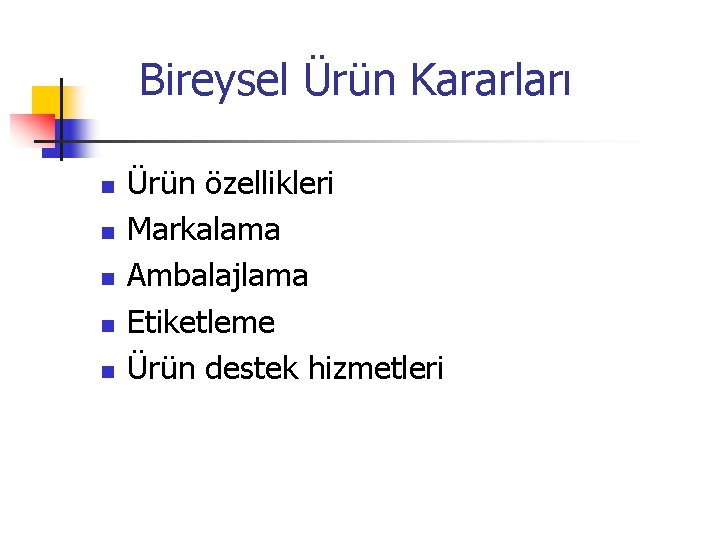 Bireysel Ürün Kararları n n n Ürün özellikleri Markalama Ambalajlama Etiketleme Ürün destek hizmetleri