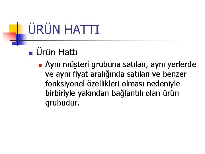 ÜRÜN HATTI n Ürün Hattı n Aynı müşteri grubuna satılan, aynı yerlerde ve aynı