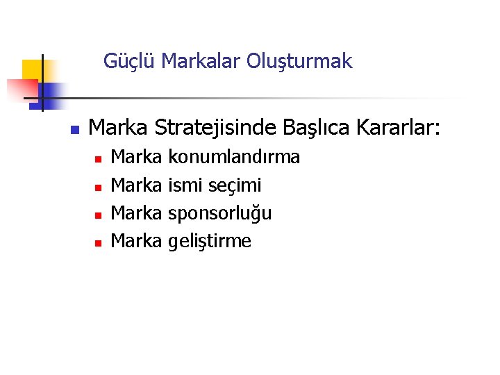 Güçlü Markalar Oluşturmak n Marka Stratejisinde Başlıca Kararlar: n n Marka konumlandırma ismi seçimi