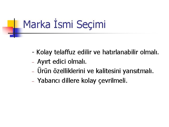 Marka İsmi Seçimi - Kolay telaffuz edilir ve hatırlanabilir olmalı. – Ayırt edici olmalı.