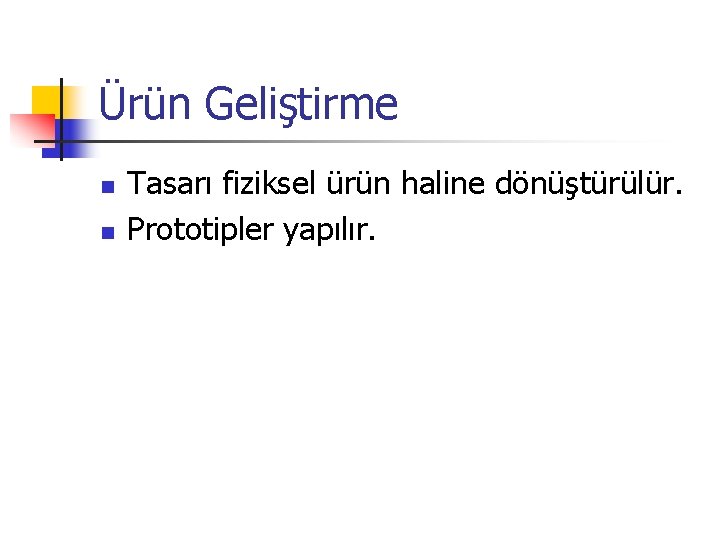 Ürün Geliştirme n n Tasarı fiziksel ürün haline dönüştürülür. Prototipler yapılır. 