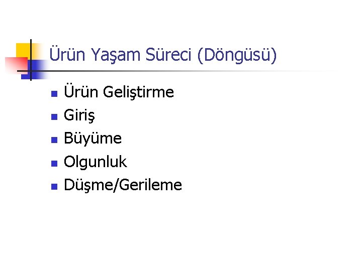 Ürün Yaşam Süreci (Döngüsü) n n n Ürün Geliştirme Giriş Büyüme Olgunluk Düşme/Gerileme 