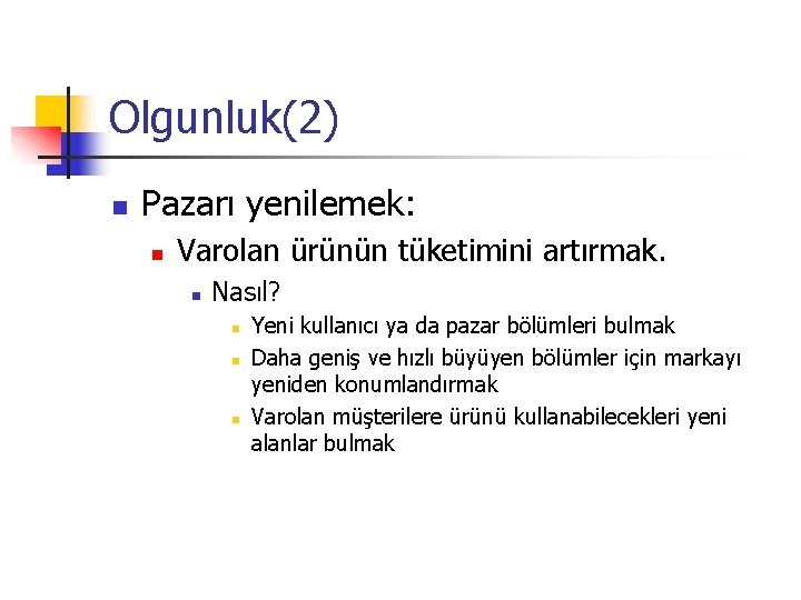 Olgunluk(2) n Pazarı yenilemek: n Varolan ürünün tüketimini artırmak. n Nasıl? n n n