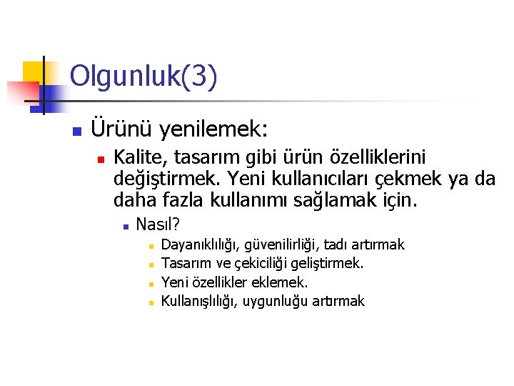 Olgunluk(3) n Ürünü yenilemek: n Kalite, tasarım gibi ürün özelliklerini değiştirmek. Yeni kullanıcıları çekmek