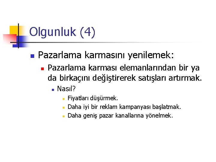 Olgunluk (4) n Pazarlama karmasını yenilemek: n Pazarlama karması elemanlarından bir ya da birkaçını