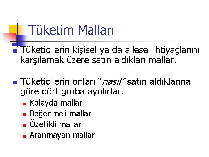 Tüketim Malları n n Tüketicilerin kişisel ya da ailesel ihtiyaçlarını karşılamak üzere satın aldıkları