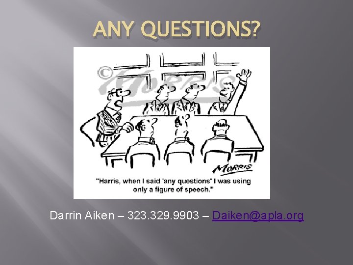 ANY QUESTIONS? Darrin Aiken – 323. 329. 9903 – Daiken@apla. org 