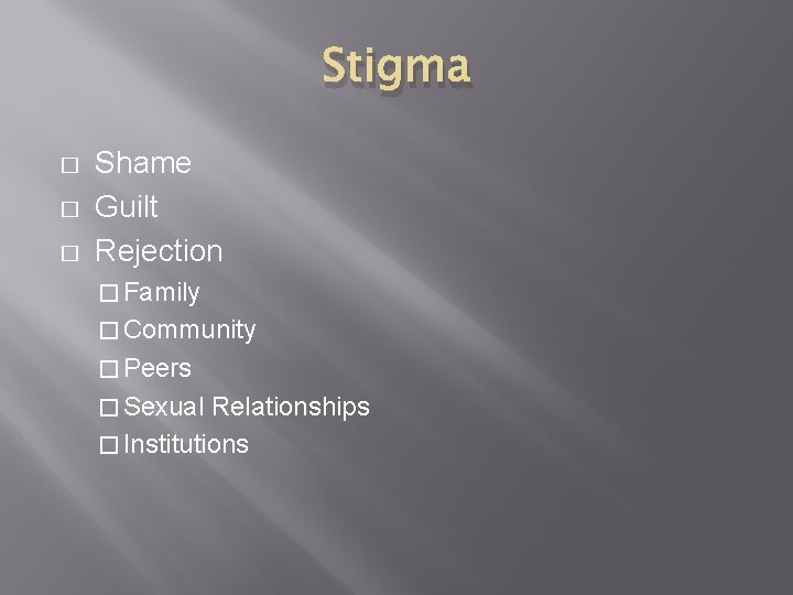 Stigma � � � Shame Guilt Rejection � Family � Community � Peers �