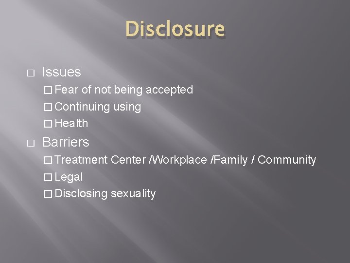 Disclosure � Issues � Fear of not being accepted � Continuing using � Health