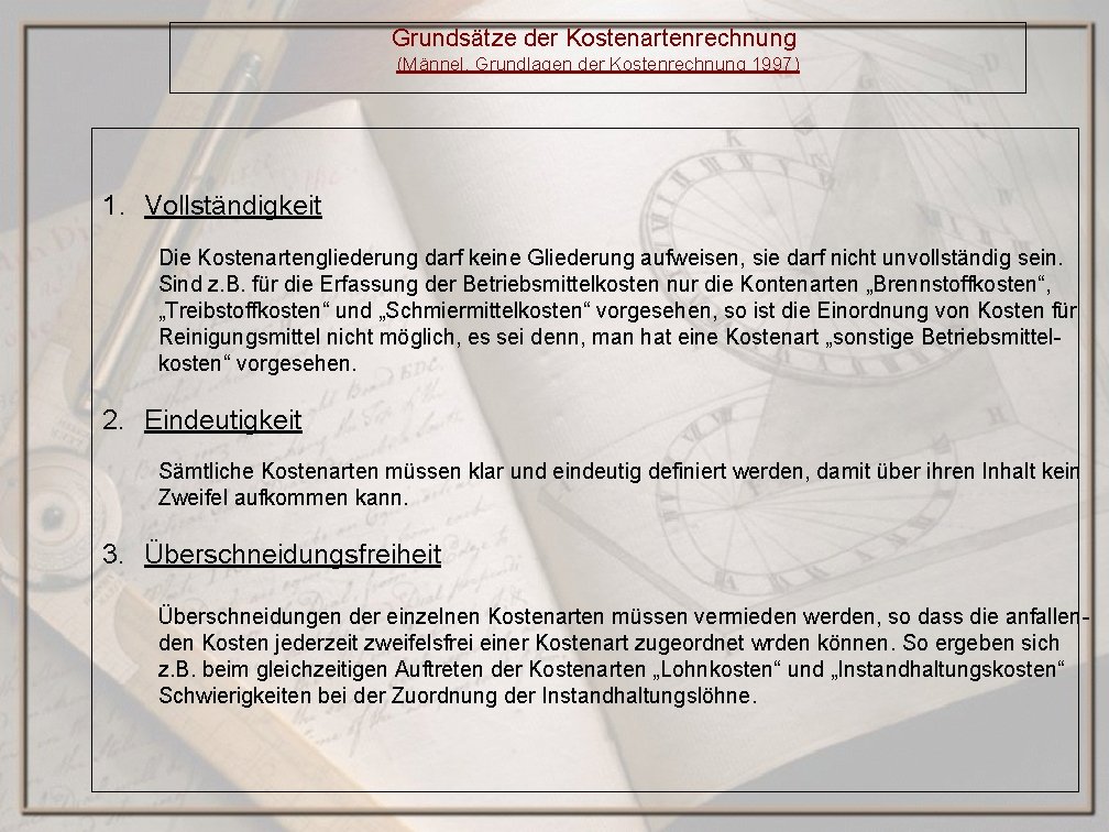 Grundsätze der Kostenartenrechnung (Männel, Grundlagen der Kostenrechnung 1997) 1. Vollständigkeit Die Kostenartengliederung darf keine