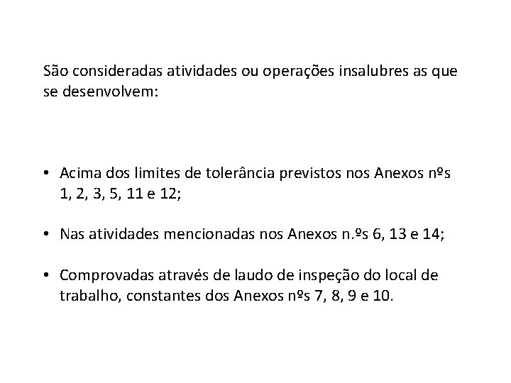 São consideradas atividades ou operações insalubres as que se desenvolvem: • Acima dos limites