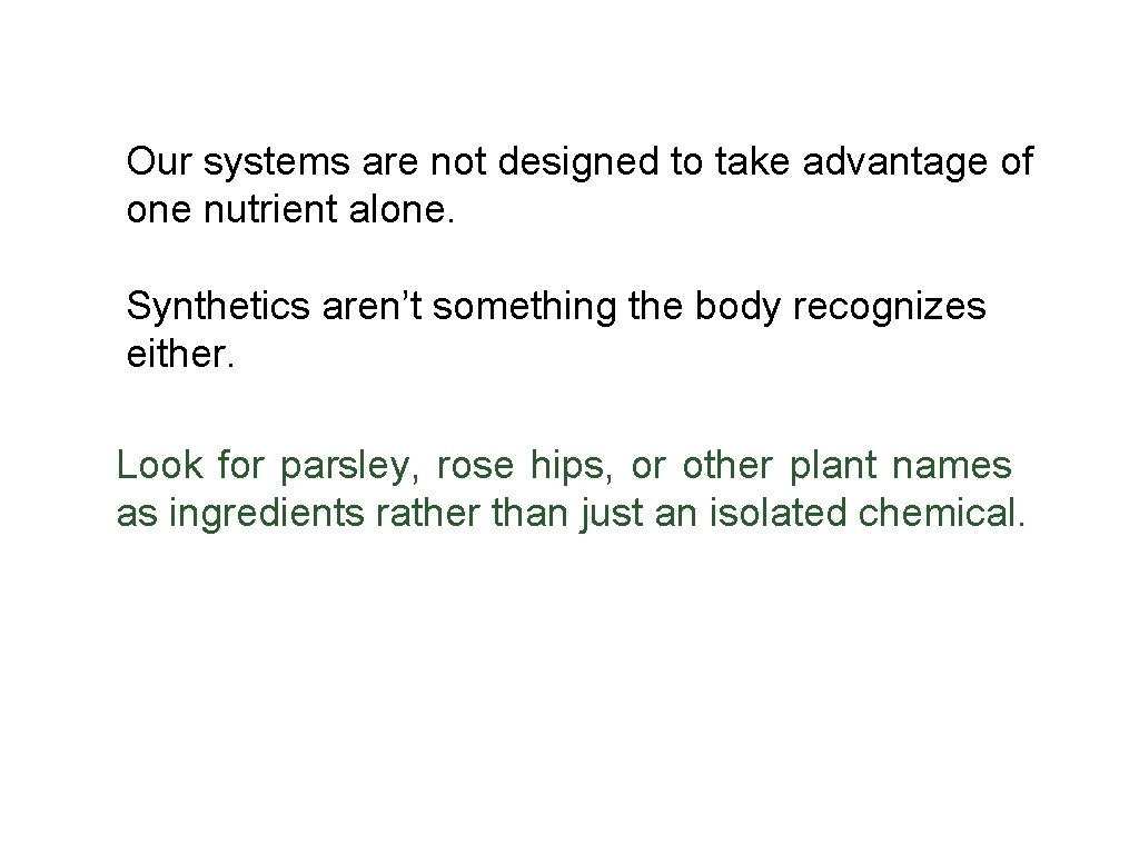 Our systems are not designed to take advantage of one nutrient alone. Synthetics aren’t