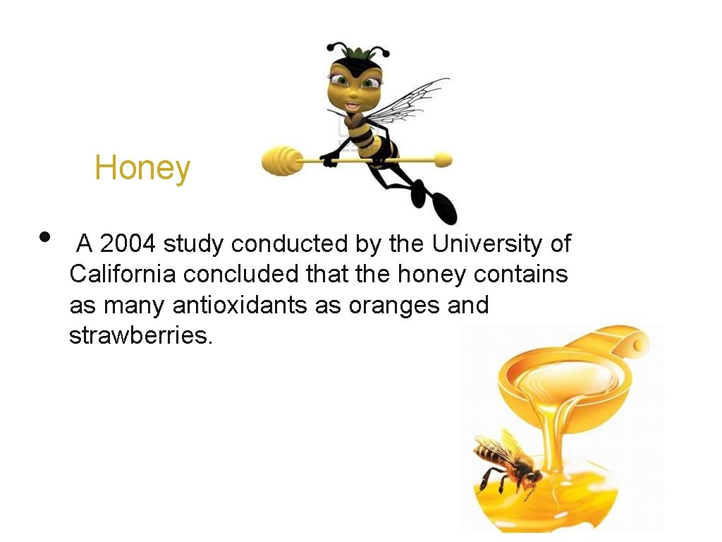 Honey • A 2004 study conducted by the University of California concluded that the