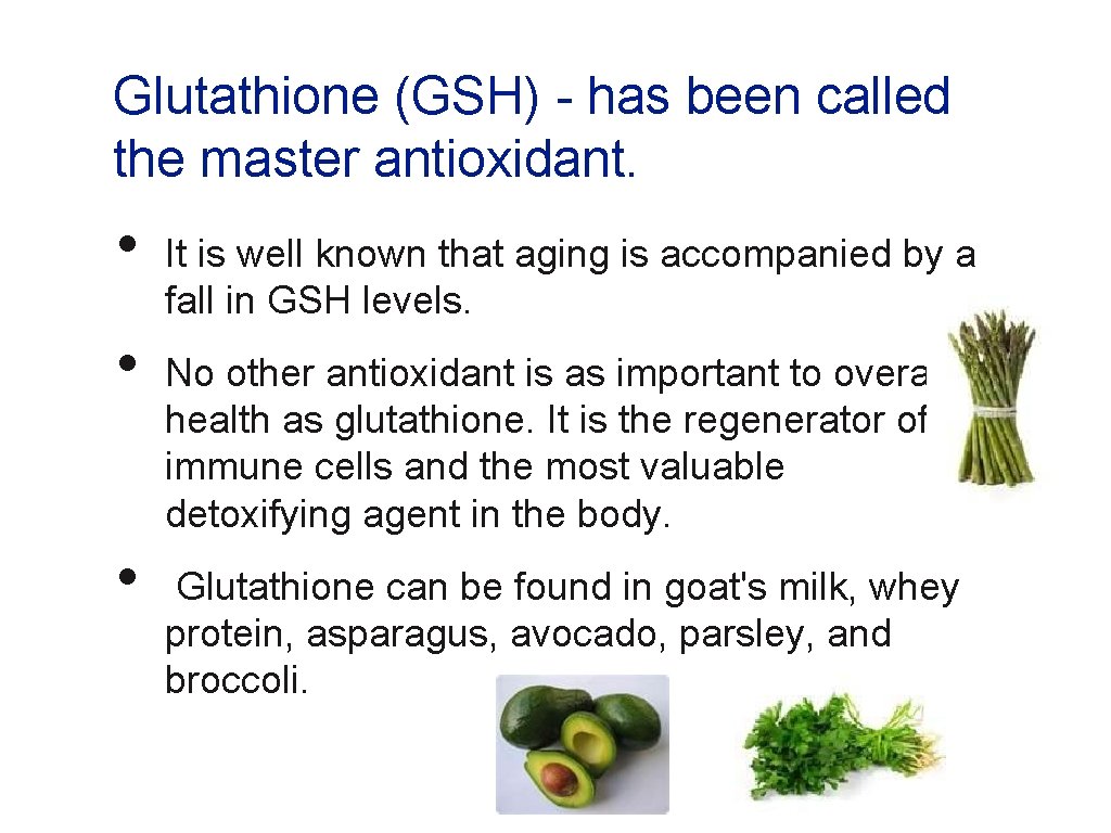 Glutathione (GSH) - has been called the master antioxidant. • • • It is