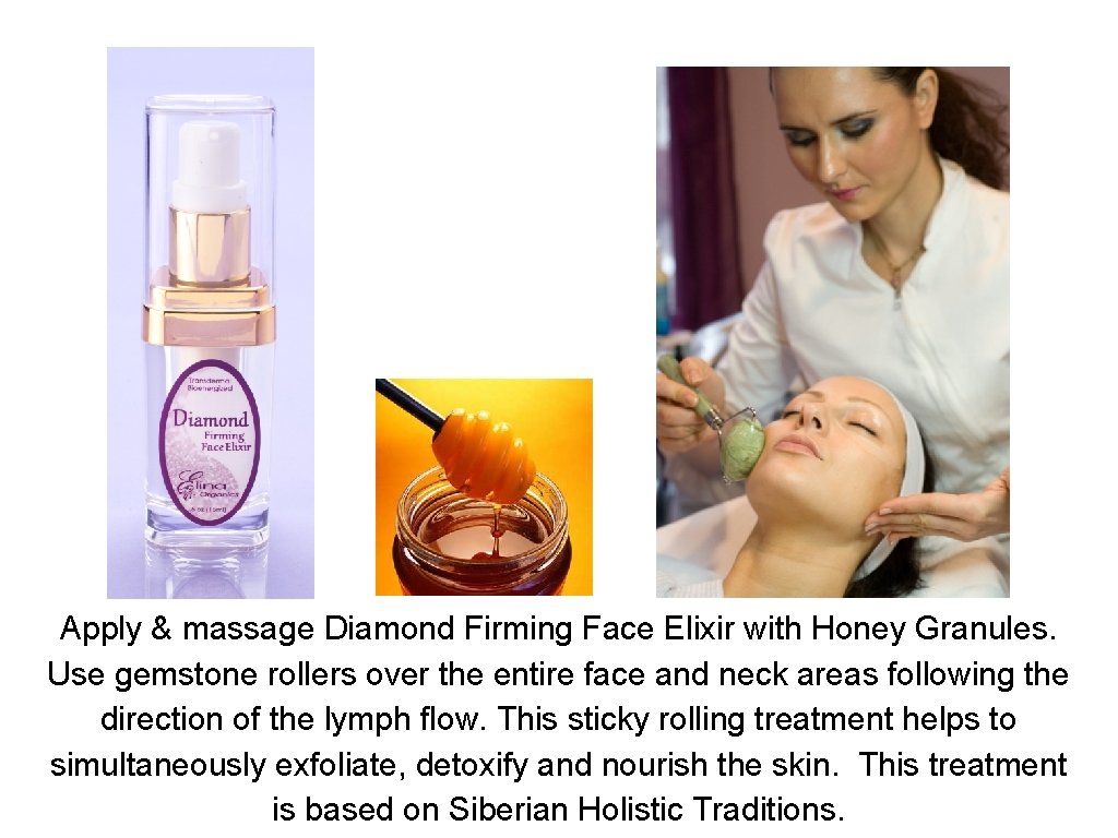Apply & massage Diamond Firming Face Elixir with Honey Granules. Use gemstone rollers over