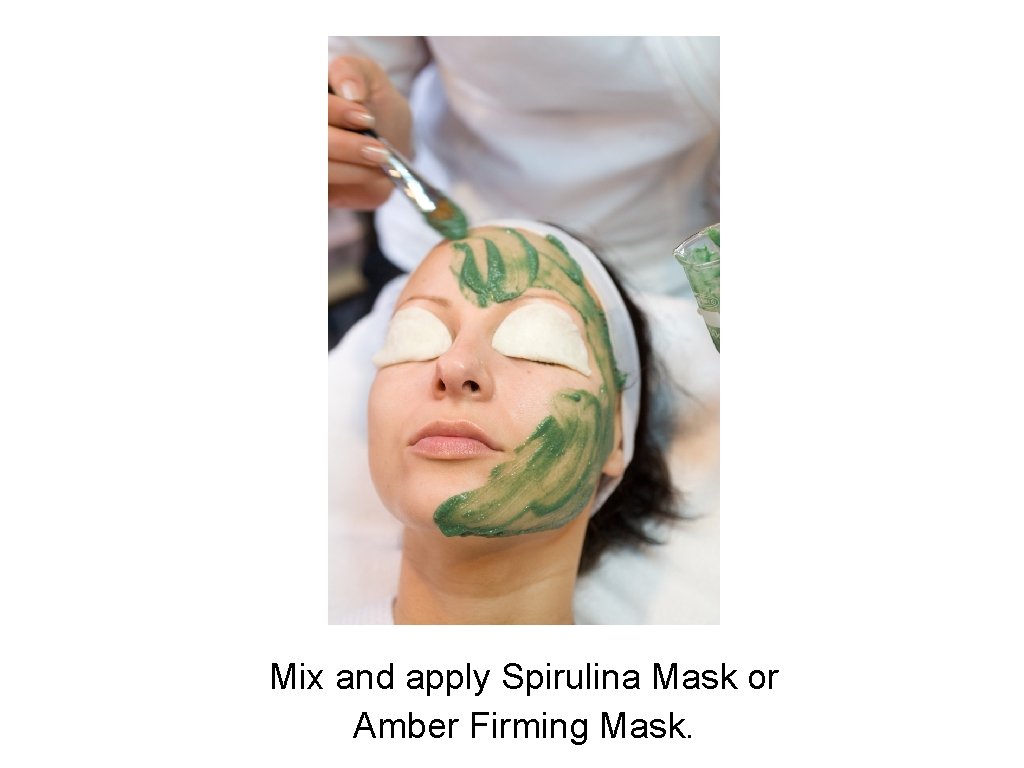Mix and apply Spirulina Mask or Amber Firming Mask. 