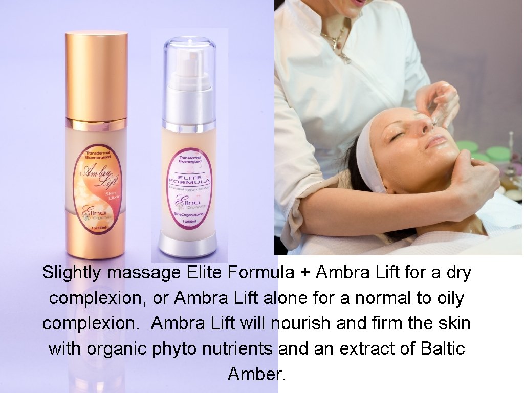Slightly massage Elite Formula + Ambra Lift for a dry complexion, or Ambra Lift