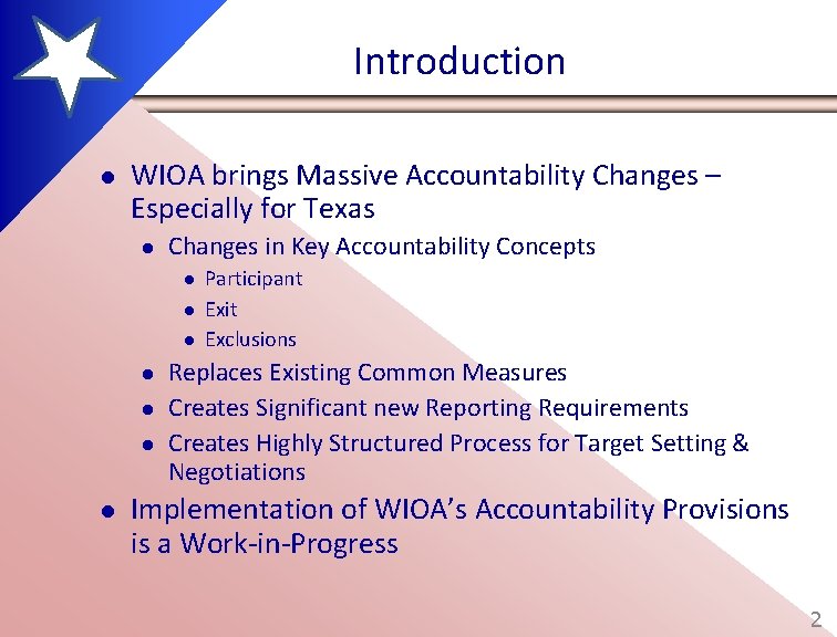 Introduction l WIOA brings Massive Accountability Changes – Especially for Texas l Changes in