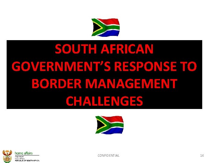 SOUTH AFRICAN GOVERNMENT’S RESPONSE TO BORDER MANAGEMENT CHALLENGES CONFIDENTIAL 16 