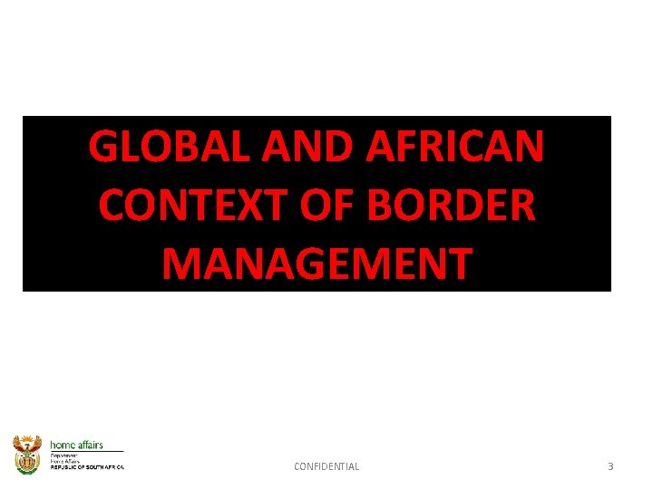 GLOBAL AND AFRICAN CONTEXT OF BORDER MANAGEMENT CONFIDENTIAL 3 