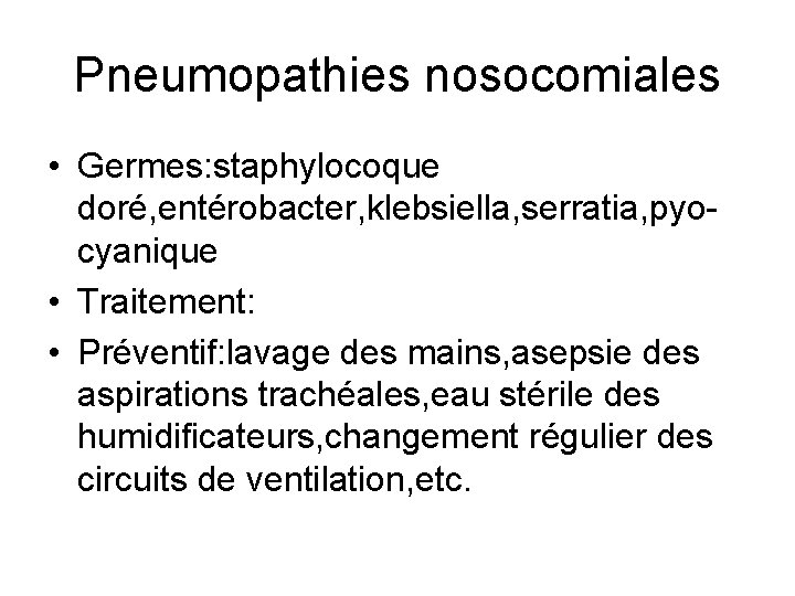 Pneumopathies nosocomiales • Germes: staphylocoque doré, entérobacter, klebsiella, serratia, pyocyanique • Traitement: • Préventif: