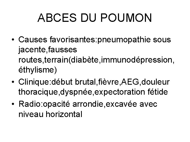 ABCES DU POUMON • Causes favorisantes: pneumopathie sous jacente, fausses routes, terrain(diabète, immunodépression, éthylisme)