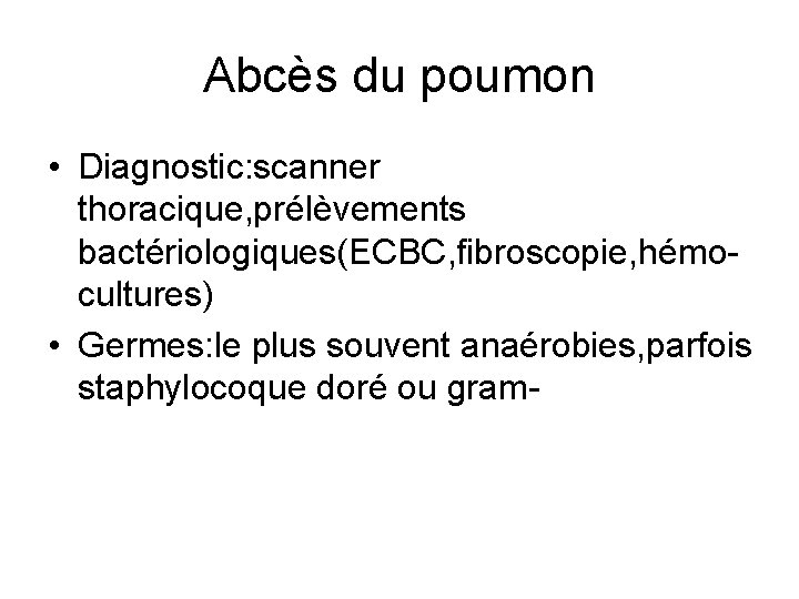 Abcès du poumon • Diagnostic: scanner thoracique, prélèvements bactériologiques(ECBC, fibroscopie, hémocultures) • Germes: le