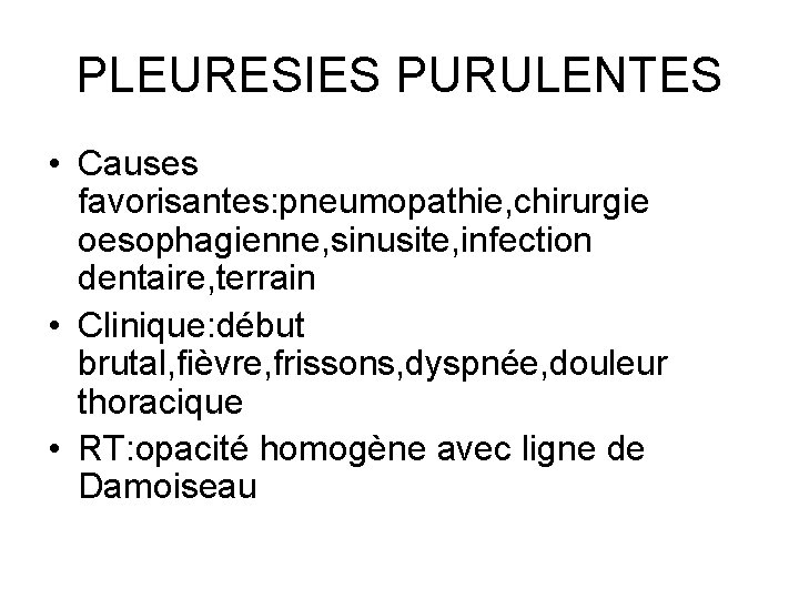 PLEURESIES PURULENTES • Causes favorisantes: pneumopathie, chirurgie oesophagienne, sinusite, infection dentaire, terrain • Clinique: