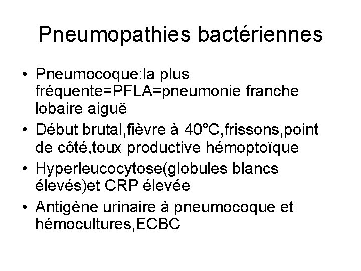 Pneumopathies bactériennes • Pneumocoque: la plus fréquente=PFLA=pneumonie franche lobaire aiguë • Début brutal, fièvre