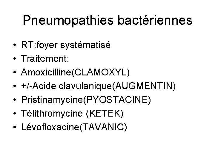 Pneumopathies bactériennes • • RT: foyer systématisé Traitement: Amoxicilline(CLAMOXYL) +/-Acide clavulanique(AUGMENTIN) Pristinamycine(PYOSTACINE) Télithromycine (KETEK)