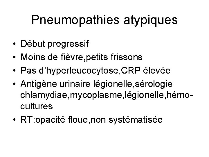 Pneumopathies atypiques • • Début progressif Moins de fièvre, petits frissons Pas d’hyperleucocytose, CRP