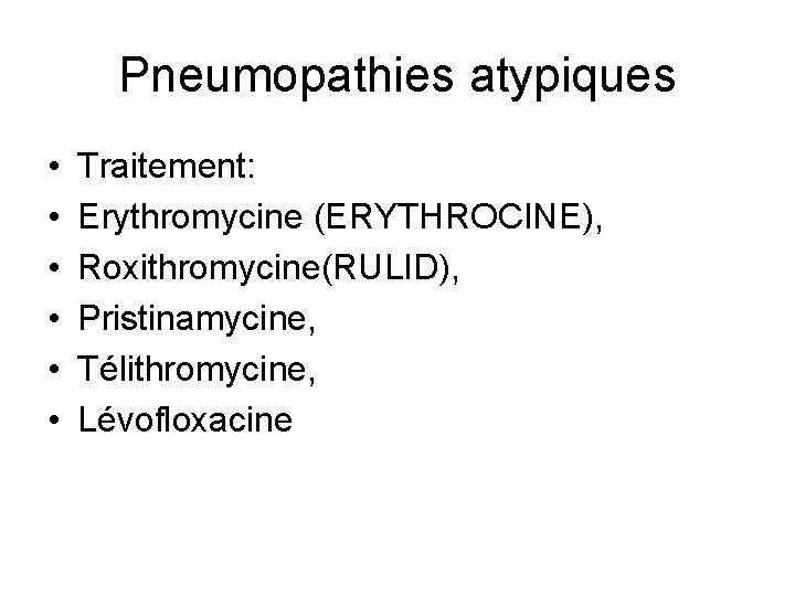 Pneumopathies atypiques • • • Traitement: Erythromycine (ERYTHROCINE), Roxithromycine(RULID), Pristinamycine, Télithromycine, Lévofloxacine 