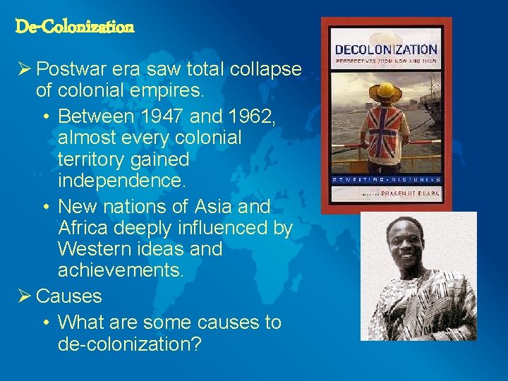 De-Colonization Ø Postwar era saw total collapse of colonial empires. • Between 1947 and