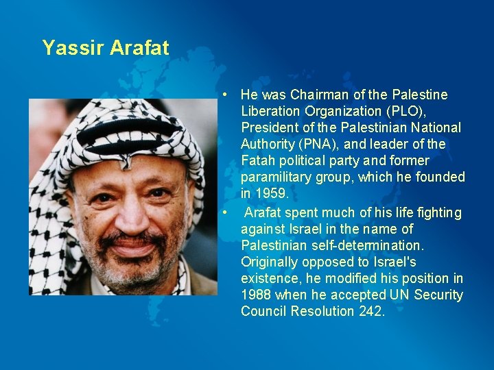 Yassir Arafat • He was Chairman of the Palestine Liberation Organization (PLO), President of