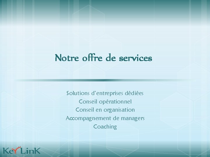 Notre offre de services Solutions d’entreprises dédiées Conseil opérationnel Conseil en organisation Accompagnement de