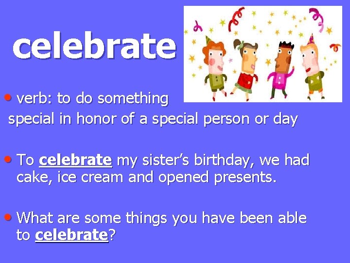 celebrate • verb: to do something special in honor of a special person or