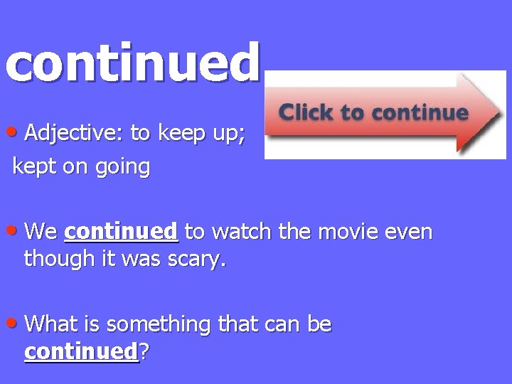 continued • Adjective: to keep up; kept on going • We continued to watch