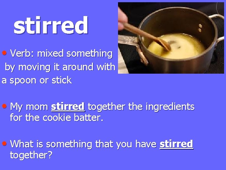 stirred • Verb: mixed something by moving it around with a spoon or stick