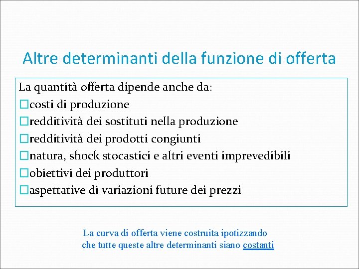 Altre determinanti della funzione di offerta La quantità offerta dipende anche da: �costi di
