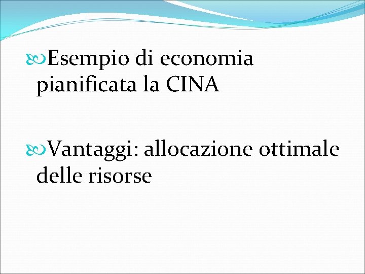  Esempio di economia pianificata la CINA Vantaggi: allocazione ottimale delle risorse 