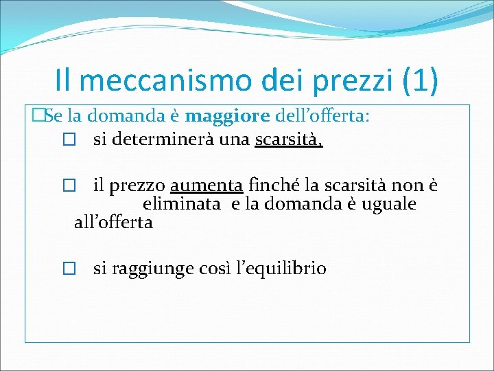 Il meccanismo dei prezzi (1) �Se la domanda è maggiore dell’offerta: � si determinerà