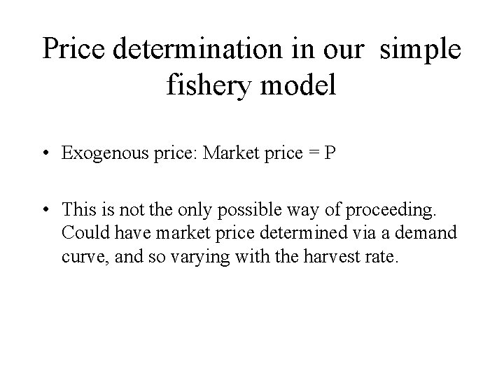 Price determination in our simple fishery model • Exogenous price: Market price = P