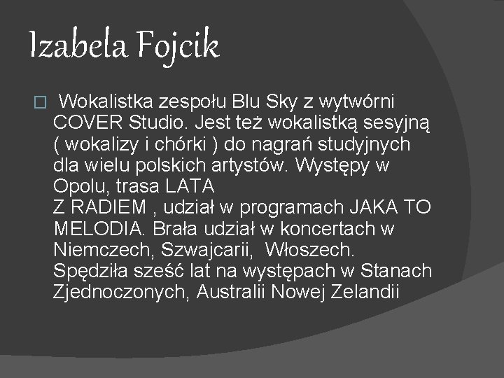 Izabela Fojcik � Wokalistka zespołu Blu Sky z wytwórni COVER Studio. Jest też wokalistką