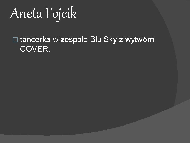 Aneta Fojcik � tancerka w zespole Blu Sky z wytwórni COVER. 