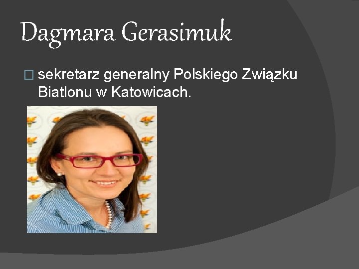 Dagmara Gerasimuk � sekretarz generalny Polskiego Związku Biatlonu w Katowicach. 