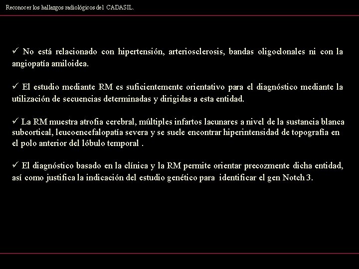 Reconocer los hallazgos radiológicos del CADASIL. ü No está relacionado con hipertensión, arteriosclerosis, bandas