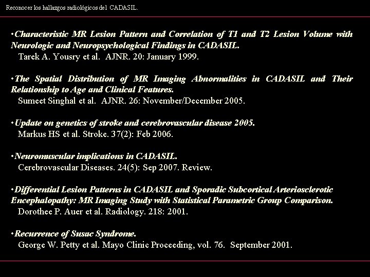 Reconocer los hallazgos radiológicos del CADASIL. • Characteristic MR Lesion Pattern and Correlation of