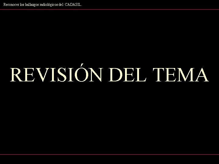 Reconocer los hallazgos radiológicos del CADASIL. REVISIÓN DEL TEMA 